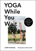 Yoga While You Wait: Finding Purpose in Each Pointless Pause - Hardcover