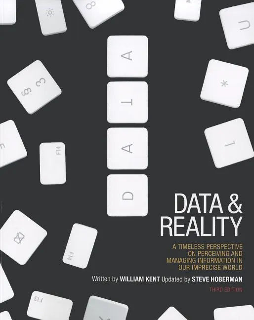 Data and Reality: A Timeless Perspective on Perceiving and Managing Information in Our Imprecise World, 3rd Edition - Paperback
