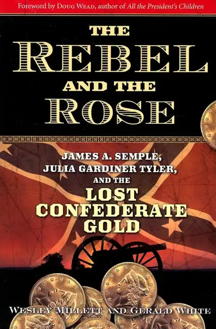 The Rebel and the Rose: James A. Semple, Julia Gardiner Tyler, and the Lost Confederate Gold - Paperback