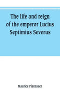 The life and reign of the emperor Lucius Septimius Severus - Paperback