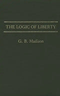 The Logic of Liberty - Hardcover