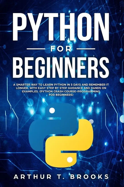 Python for Beginners: A Smarter Way to Learn Python in 5 Days and Remember it Longer. With Easy Step by Step Guidance and Hands on Examples. - Paperback