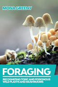 Foraging: Recognizing Toxic and Poisonous Wild Plants and Mushrooms - Paperback