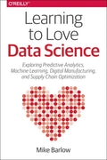 Learning to Love Data Science: Explorations of Emerging Technologies and Platforms for Predictive Analytics, Machine Learning, Digital Manufacturing - Paperback