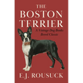 The Boston Terrier (A Vintage Dog Books Breed Classic) - Hardcover