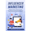 Influencer Marketing: A Beginners Guide to Influencer Strategy (How to Build Your Successful Personal Brand and Passive Income Idea Through - Paperback