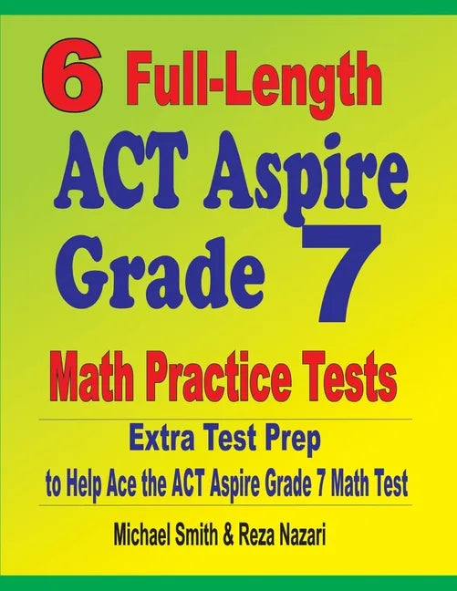 6 Full-Length ACT Aspire Grade 7 Math Practice Tests: Extra Test Prep to Help Ace the ACT Aspire Grade 7 Math Test - Paperback