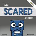 My Scared Robot: A Children's Social Emotional Book About Managing Feelings of Fear and Worry - Paperback