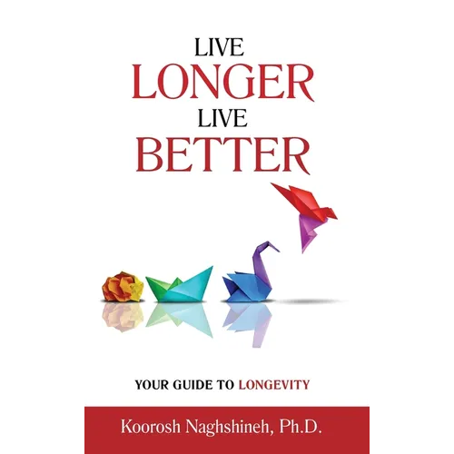Live Longer, Live Better: Your Guide to Longevity - Unlock the Science of Aging, Master Practical Strategies, and Maximize Your Health and Happi - Hardcover