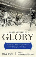 Forty Minutes to Glory: Inside the Kentucky Wildcats' 1978 Championship Season - Paperback