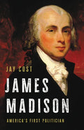 James Madison: America's First Politician - Hardcover