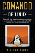 Comando de Linux: Una guía completa para principiantes para aprender los reinos del comando Linux desde A-Z - Paperback