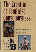 The Creation of Feminist Consciousness: From the Middle Ages to Eighteen-Seventy - Paperback