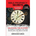 Bible Prophecy Secrets Expanded Edition: Unlocking the Ancient Mystery of Daniel's 70 Weeks that was Sealed Until the Time of the End - Paperback