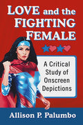 Love and the Fighting Female: A Critical Study of Onscreen Depictions - Paperback