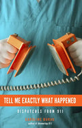 Tell Me Exactly What Happened: Dispatches from 911 - Paperback