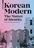 Korean Modern: The Matter of Identity: An Exploration Into Modern Architecture in an East Asian Country - Hardcover