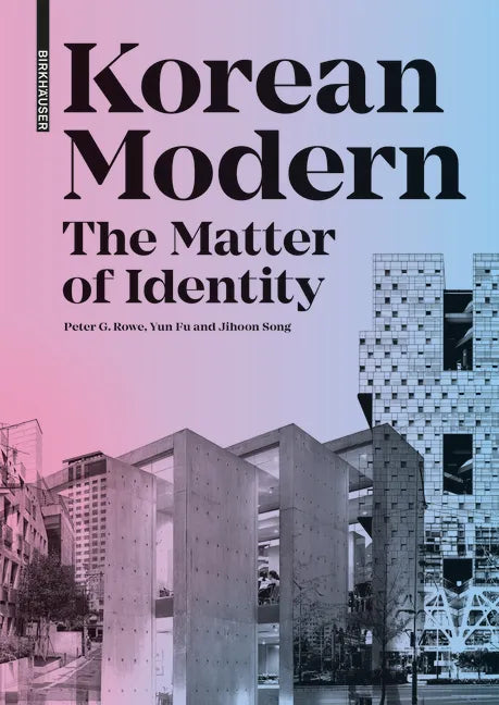 Korean Modern: The Matter of Identity: An Exploration Into Modern Architecture in an East Asian Country - Hardcover