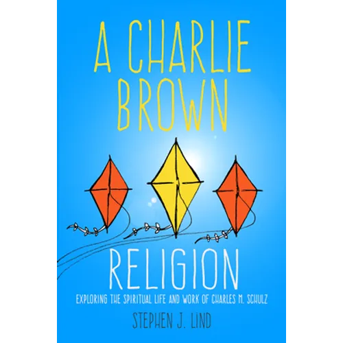 A Charlie Brown Religion: Exploring the Spiritual Life and Work of Charles M. Schulz - Paperback