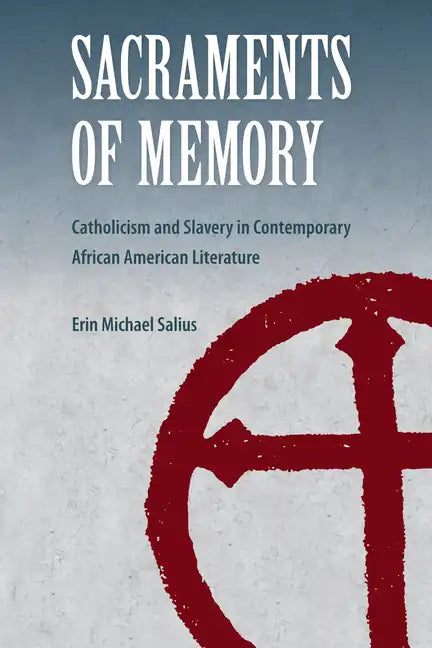 Sacraments of Memory: Catholicism and Slavery in Contemporary African American Literature - Paperback