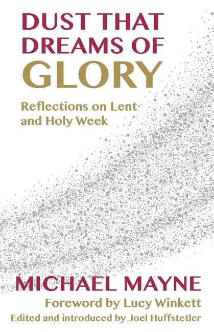 Dust That Dreams of Glory: Reflections on Lent and Holy Week - Paperback