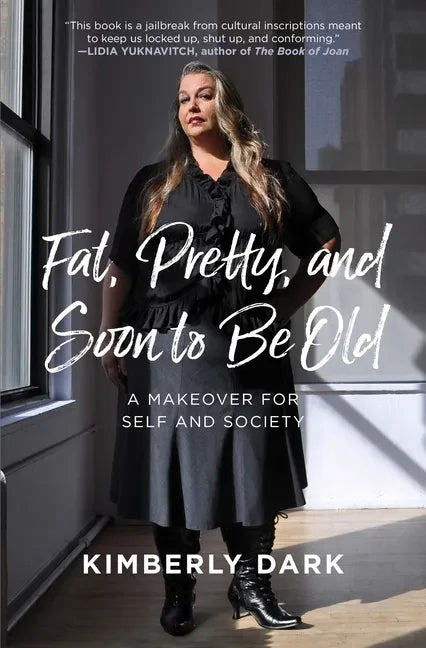 Fat, Pretty, and Soon to Be Old: A Makeover for Self and Society - Paperback