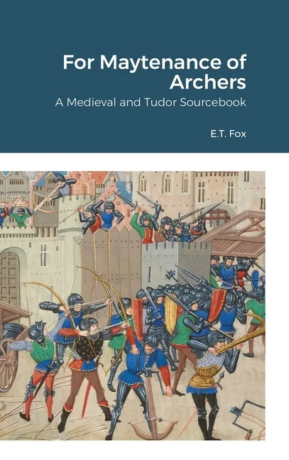 For Maytenance of Archers: A Medieval and Tudor Sourcebook - Hardcover