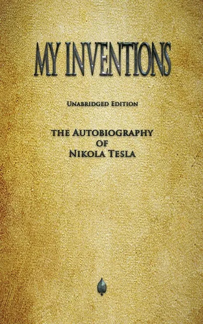 My Inventions: The Autobiography of Nikola Tesla - Hardcover