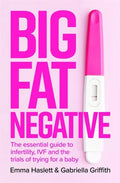 Big Fat Negative: The Essential Guide to Infertility, Ivf and the Trials of Trying for a Baby - Paperback