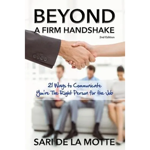 Beyond a Firm Handshake: 21 Ways to Communicate You're the Right Person for the Job - Paperback