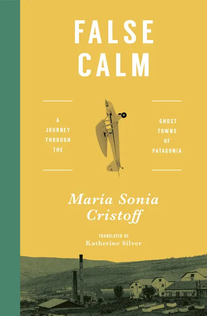False Calm: A Journey Through the Ghost Towns of Patagonia - Paperback