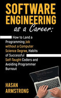 Software Engineering as a Career: How to Land a Programming Job without a Computer Science Degree, Habits of Successful Self-Taught Coders and Avoidin - Paperback