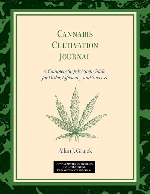 Cannabis Cultivation Journal: A Complete Step by Step Guide for Order, Efficiency, and Success - Paperback