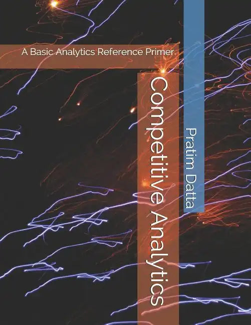 Competitive Analytics: A Basic Analytics Reference Primer - Paperback