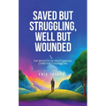 Saved but Struggling, Well but Wounded: The Benefits of Professional Christian Counseling - Paperback