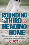 Rounding Third and Heading for Home: The Emotional Journey of Selling My Business and the Lessons Learned Along the Way - Paperback