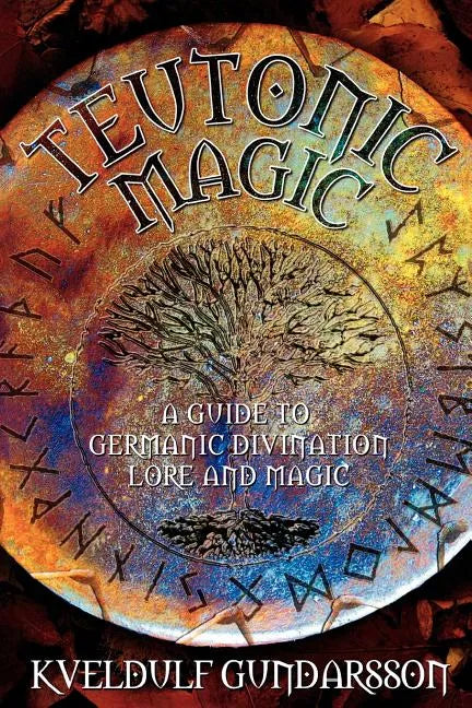 Teutonic Magic: A Guide to Germanic Divination, Lore and Magic - Paperback
