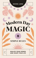 Modern Day Magic: 8 Simple Rules to Realize Your Power and Shape Your Life - Hardcover