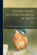 Young Folk's Illustrated Book of Birds: With Numerous Original, Instructive and Amusing Anecdotes - Paperback