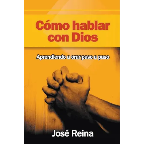 Cómo Hablar Con Dios: Aprendiendo A Orar Paso A Paso - Paperback