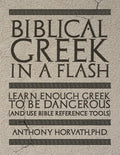 Biblical Greek in a Flash: Learn Enough Greek to Be Dangerous And Use Bible Reference Tools - Paperback