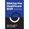 Making the Healthcare Shift: The Transformation to Consumer-Centricity - Paperback