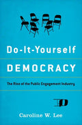 Do-It-Yourself Democracy: The Rise of the Public Engagement Industry - Hardcover