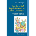 How the Adult Angels Wanted to Cancel Christmas: Christmas stories for children and adults - Paperback