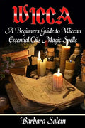 Wicca: A Beginners Guide to Wiccan Essential Oils Magic Spells - Paperback