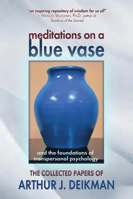 Meditations on a Blue Vase and the Foundations of Transpersonal Psychology: The Collected Papers of Arthur J. Deikman - Paperback