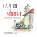 Capture the Moment: An Architect's Guide to Travel Sketching - Paperback
