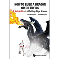 How to Build a Dragon or Die Trying: A Satirical Look at Cutting-Edge Science - Hardcover