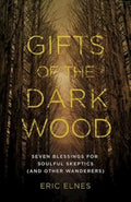 Gifts of the Dark Wood: Seven Blessings for Soulful Skeptics (and Other Wanderers) - Paperback