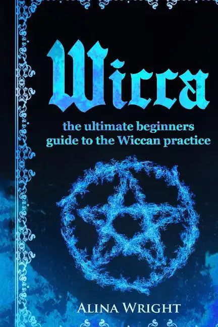 Wicca: The Ultimate Guide to the Wiccan Practice - Paperback